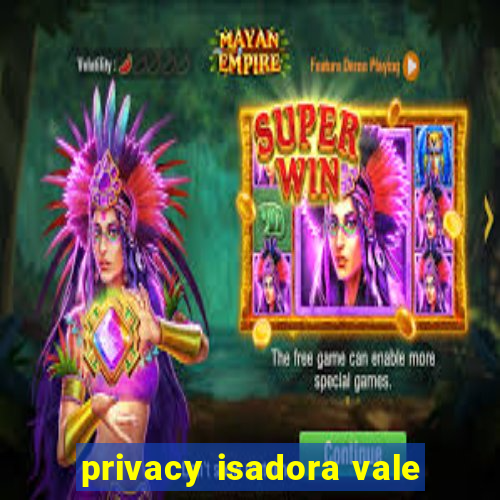 privacy isadora vale